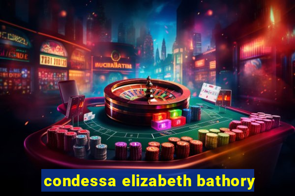 condessa elizabeth bathory